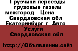 Грузчики переезды грузовые газели,межгород › Цена ­ 160 - Свердловская обл., Екатеринбург г. Авто » Услуги   . Свердловская обл.